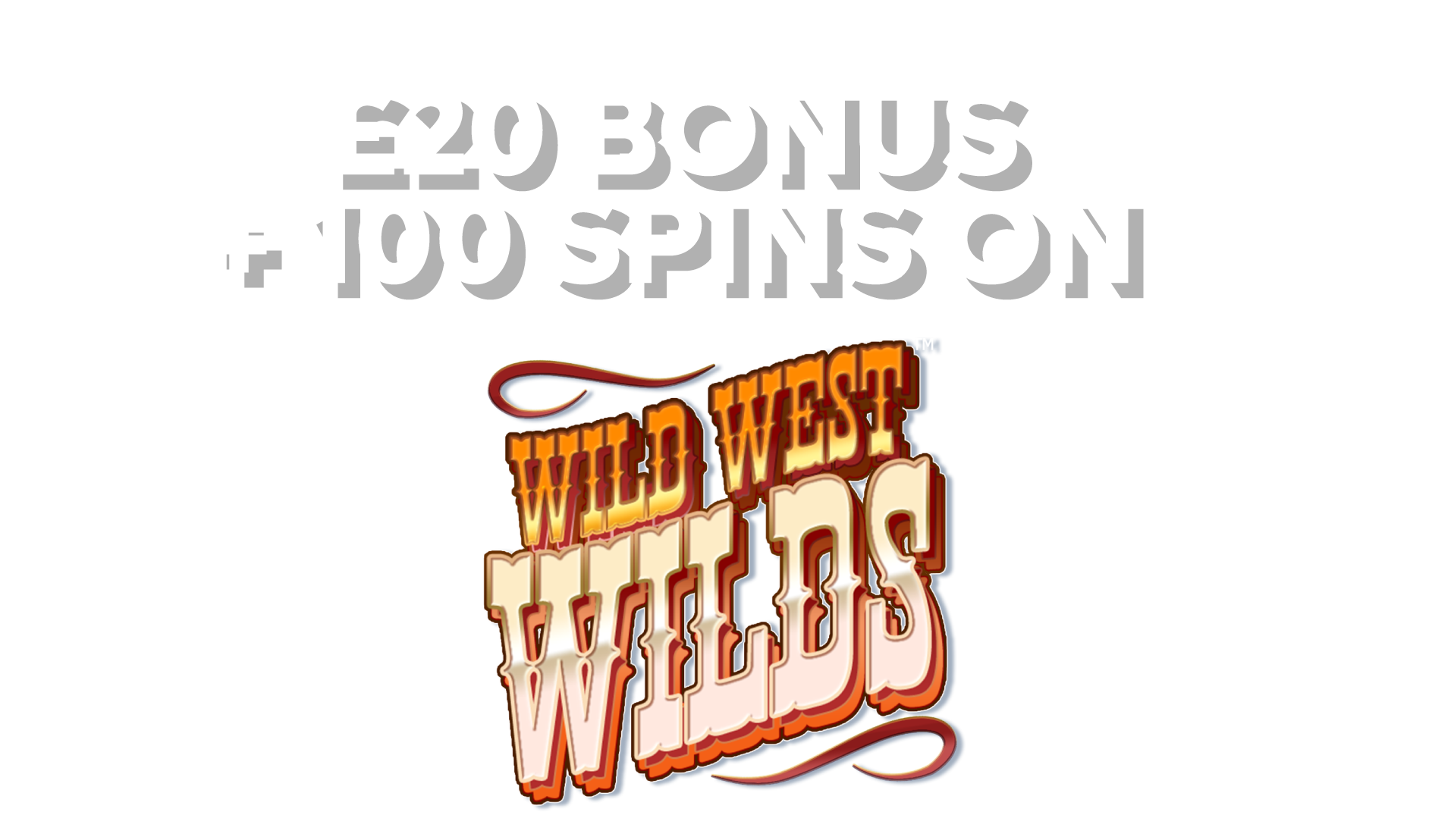 SPEND £5 GET £20 BONUS + 100 SPINS ON Wild West Wilds